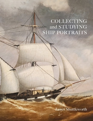 Collecting and Studying Ship Portraits Paperback FriesenPress