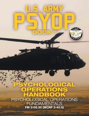 US Army PSYOP Book 1 - Psychological Operations Handbook: Psychological Operations Fundamentals - Full-Size 8.5x11 Edition - FM 3-05.30 (MCRP 3-40.6) Paperback Carlile Media