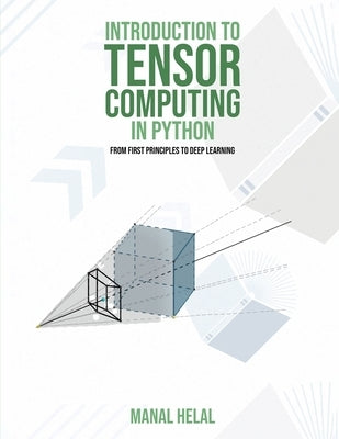 Introduction to Tensor Computing in Python: From First Principles to Deep Learning Paperback Manal Helal