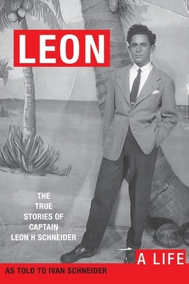 Leon: A LIFE. The True Stories of Captain Leon H Schneider Paperback Old Convincer Publishing