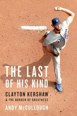 The Last of His Kind: Clayton Kershaw and the Burden of Greatness Paperback Grand Central Publishing