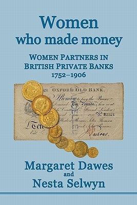 Women Who Made Money: Women Partners in British Private Banks 1752-1906 Paperback Trafford Publishing