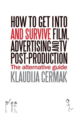 How to Get Into and survive Film, Advertising and TV Post-Production - The Alternative Guide Paperback Clouds and Ivy Ltd