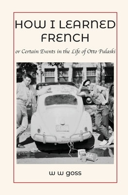 How I Learned French or Certain Events in the Life of Otto Pulaski Paperback Wwgoss