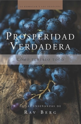 Prosperidad Verdadera: Cómo tenerlo todo by Rav Berg, From The Teachings of