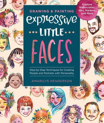 Drawing and Painting Expressive Little Faces: Step-By-Step Techniques for Creating People and Portraits with Personality--Explore Watercolors, Inks, M Quarry Books