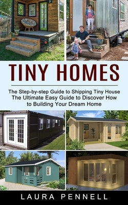 Tiny Homes: The Step-by-step Guide to Shipping Tiny House (The Ultimate Easy Guide to Discover How to Building Your Dream Home) Paperback John Kembrey