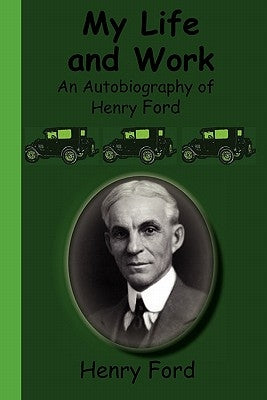 My Life and Work - An Autobiography of Henry Ford Paperback Greenbook Publications, LLC
