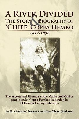 A River Divided the Story & Biography of ' Chief ' Coppa Hembo: The Success and Triumph of the Maidu and Washoe People Under Coppa Hembo's Leadershi Paperback Xlibris