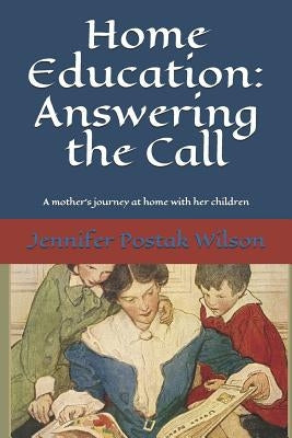Home Education: Answering the Call: A mother's journey at home with her children Paperback Independently Published