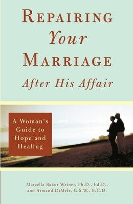 Repairing Your Marriage After His Affair: A Woman's Guide to Hope and Healing by Weiner, Marcella