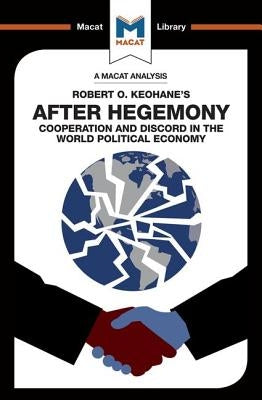 An Analysis of Robert O. Keohane's After Hegemony Paperback Macat Library