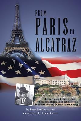 From Paris to Alcatraz: The true, untold story of one of the most notorious con-artists of the twentieth century - Count Victor Lustig Paperback Xlibris