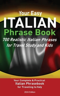 Your Easy Italian Phrasebook 700 Realistic Italian Phrases for Travel Study and Kids: Your Complete & Practical Italian Phrase Book for Traveling to I Paperback Midealuck Publishing