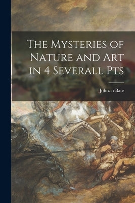 The Mysteries of Nature and Art in 4 Severall Pts Paperback Legare Street Press