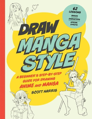 Draw Manga Style: A Beginner's Step-By-Step Guide for Drawing Anime and Manga - 62 Lessons: Basics, Characters, Special Effects Paperback Quarry Books