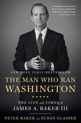 The Man Who Ran Washington: The Life and Times of James A. Baker III Paperback Anchor Books