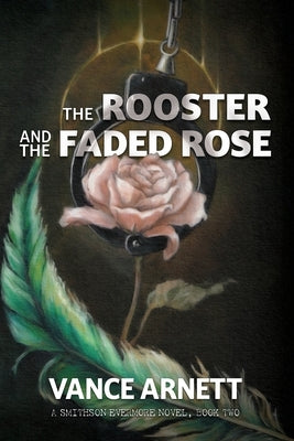 The Rooster and the Faded Rose by Arnett, Vance