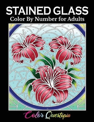 Stained Glass Color by Number For Adults: Coloring Book Featuring Flowers, Landscapes, Birds and More Paperback Color Questopia