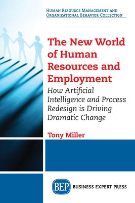 The New World of Human Resources and Employment: How Artificial Intelligence and Process Redesign is Driving Dramatic Change Paperback Business Expert Press