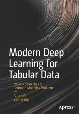 Modern Deep Learning for Tabular Data: Novel Approaches to Common Modeling Problems Paperback Apress