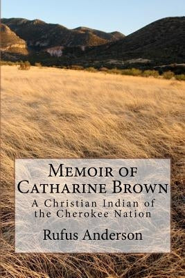 Memoir of Catharine Brown: A Christian Indian of the Cherokee Nation Paperback Our Christian Heritage Foundation