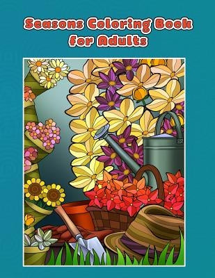 Seasons Coloring Book for Adults: Spring, Summer, Autumn and Winter Coloring Book Paperback Createspace Independent Publishing Platform