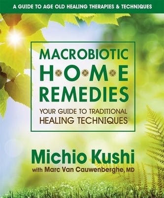 Macrobiotic Home Remedies: Your Guide to Traditional Healing Techniques by Kushi, Michio
