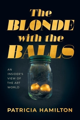 The Blonde with the Balls: An Insider's View of The Art World Paperback Art World Press