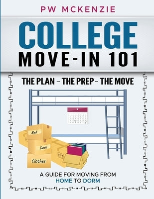 College Move-In 101 the Plan the Prep the Move: A Guide for Moving from Home to Dorm Paperback PW McKenzie