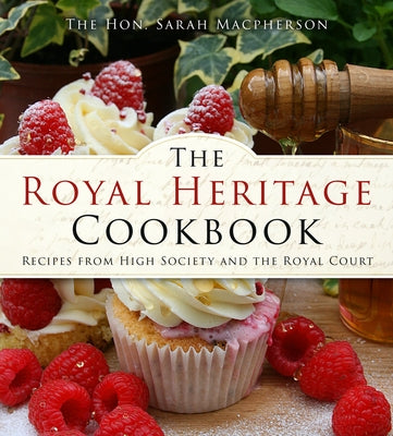 The Royal Heritage Cookbook: Recipes from High Society and the Royal Court Paperback History Press