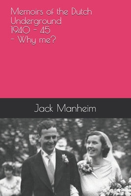 Memoirs of the Dutch Underground 1940 - 1945 - Why me? Paperback Independently Published