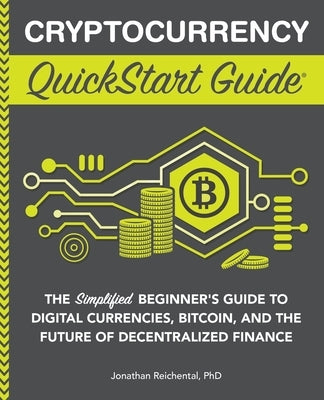 Cryptocurrency QuickStart Guide: The Simplified Beginner's Guide to Digital Currencies, Bitcoin, and the Future of Decentralized Finance Paperback Clydebank Media LLC
