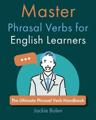 Master Phrasal Verbs for English Learners: The Ultimate Phrasal Verb Handbook Paperback Independently Published