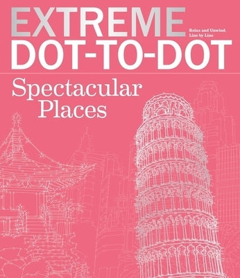 Extreme Dot-To-Dot Spectacular Places: Relax and Unwind, One Splash of Color at a Time Paperback Sourcebooks
