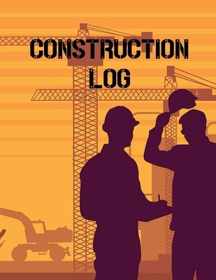 Construction Site Log Book: Daily Activity Management Book For Building Sites, Equipment And Repair Notebook, Project Planner, Superintendent Jobs Paperback Teresa Rother