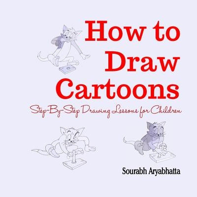How to Draw Cartoons: Step-By-Step Drawing Lessons for Children by Aryabhatta, Sourabh