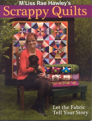 M'Liss Rae Hawley's Scrappy Quilts. Let the Fabric Tell Your Story - Print on Demand Edition Paperback C&T Publishing