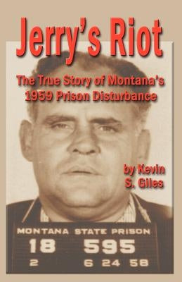 Jerry's Riot: The True Story of Montana's 1959 Prison Disturbance Paperback Booklocker.com