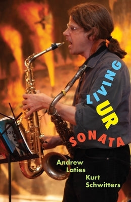 Living Ur Sonata: Conjuring Kurt Schwitters to Transcend Authority and Seize the Hour Paperback Mythoprint Publishing