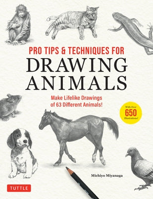 Pro Tips & Techniques for Drawing Animals: Make Lifelike Drawings of 63 Different Animals! (Over 650 Illustrations) Paperback Tuttle Publishing