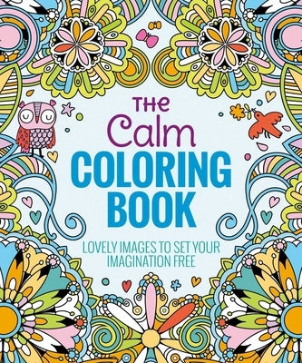 The Calm Coloring Book: Lovely Images to Set Your Imagination Free by Editors of Thunder Bay Press