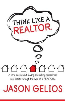 Think Like a REALTOR(R): A little book about buying and selling residential real estate through the eyes of a REALTOR(R). Paperback Jason P. Gelios