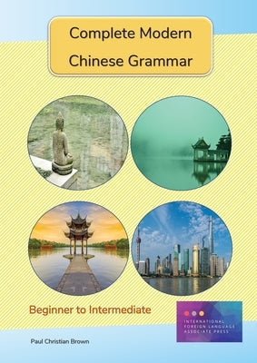 Complete Modern Chinese Grammar: Beginner to Intermediate Paperback Paul Christian Brown