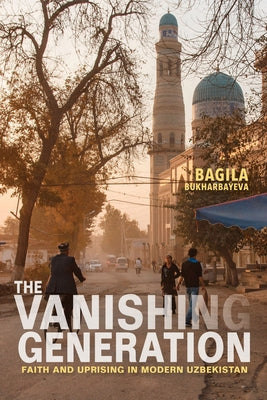 The Vanishing Generation: Faith and Uprising in Modern Uzbekistan Paperback Indiana University Press