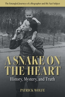 A Snake on the Heart: History, Mystery, and Truth: The Entangled Journeys of a Biographer and His Nazi Subject Paperback Iguana Books