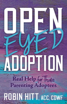 Open-Eyed Adoption: Real Help for Those Parenting Adoptees Paperback Morgan James Publishing