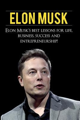 Elon Musk: Elon Musk's Best Lessons for Life, Business, Success and Entrepreneurship Paperback Ingram Publishing