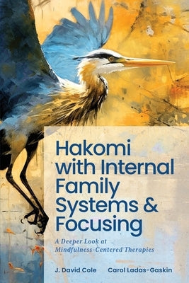Hakomi with Internal Family Systems and Focusing: A Deeper Look at Mindfulness-Centered Therapies Paperback Stone Lizard Press