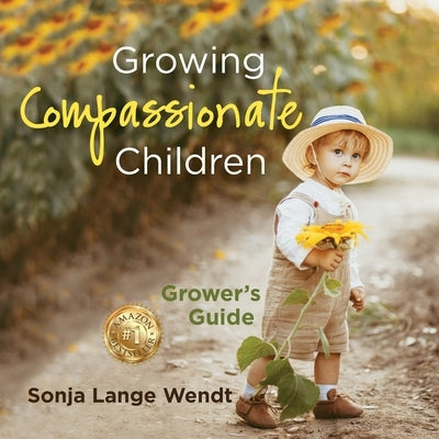 Growing Compassionate Children: A Grower's Guide Paperback Cultivating Compassion in Children LLC